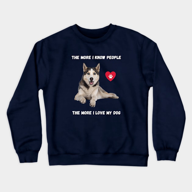 The More I Know People, The More I Love My Husky Crewneck Sweatshirt by BestWildArt